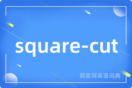 square-cut是什么意思,square-cut的中文翻译 square-cut