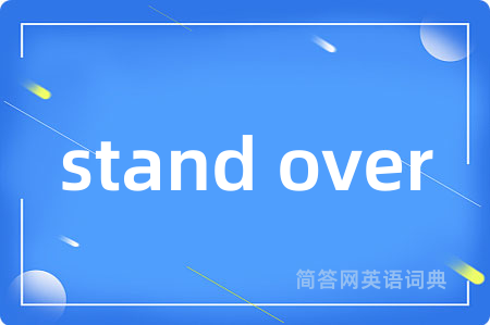 stand over