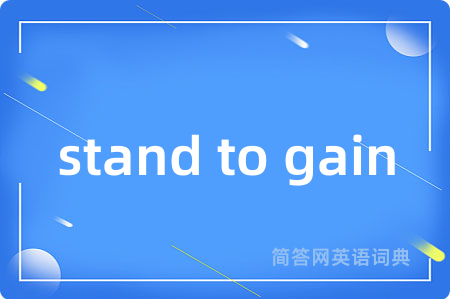 stand to gain是什么意思,stand to gain的中文翻译 stand to gain