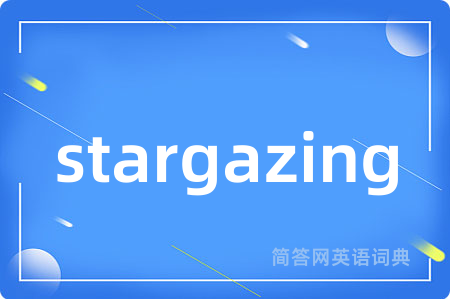 stargazing是什么意思,stargazing的中文翻译 stargazing