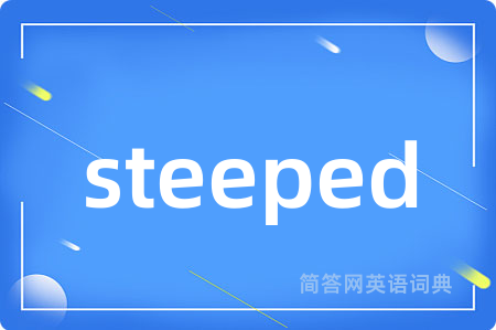 steeped是什么意思,steeped的中文翻译 steeped