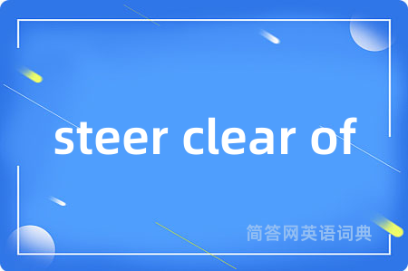 steer clear of是什么意思,steer clear of的中文翻译 steer clear of