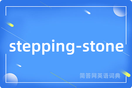 stepping-stone是什么意思,stepping-stone的中文翻译 stepping-stone