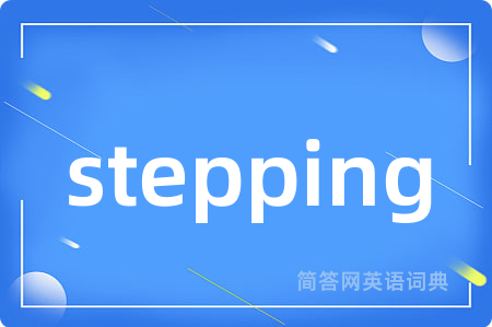 stepping是什么意思,stepping的中文翻译 stepping