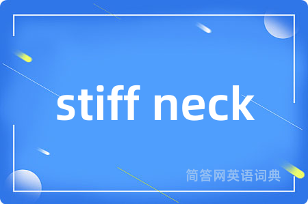 stiff neck是什么意思,stiff neck的中文翻译 stiff neck
