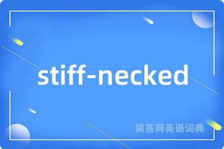 stiff-necked是什么意思,stiff-necked的中文翻译 stiff-necked