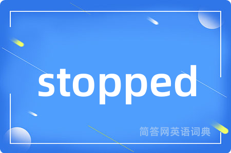 stopped是什么意思,stopped的中文翻译 stopped