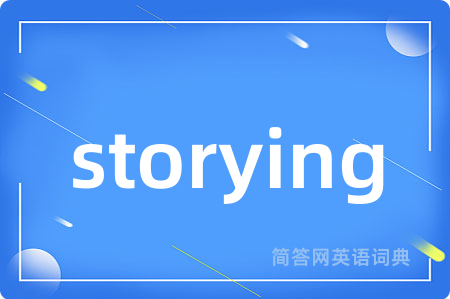 storying是什么意思,storying的中文翻译 storying