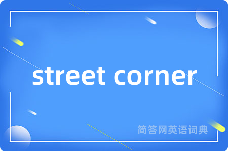 street corner是什么意思,street corner的中文翻译 street corner