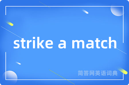 strike a match是什么意思,strike a match的中文翻译 strike a match