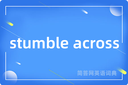 stumble across是什么意思,stumble across的中文翻译 stumble across