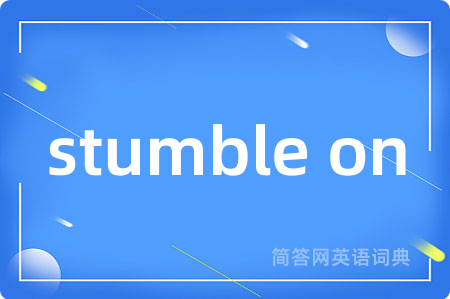 stumble on是什么意思,stumble on的中文翻译 stumble on