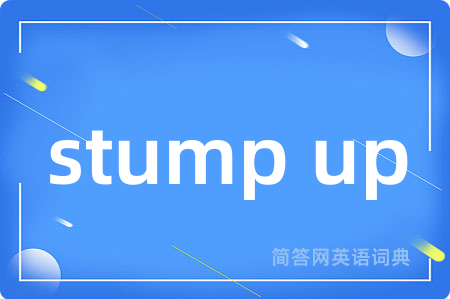 stump up是什么意思,stump up的中文翻译 stump up