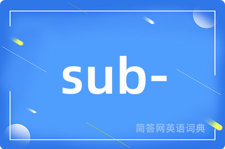 sub-是什么意思,sub-的中文翻译 sub-