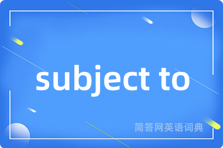 subject to是什么意思,subject to的中文翻译 subject to