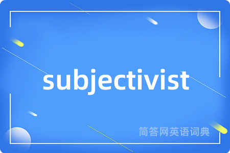 subjectivist是什么意思,subjectivist的中文翻译 subjectivist