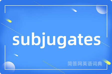 subjugates