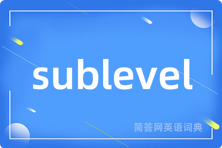 sublevel是什么意思,sublevel的中文翻译 sublevel
