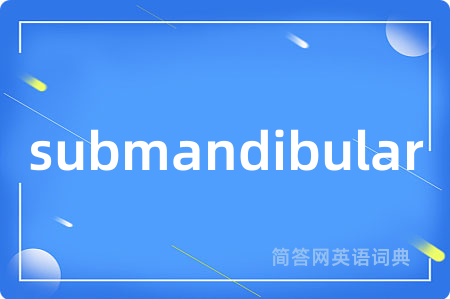 submandibular是什么意思,submandibular的中文翻译 submandibular