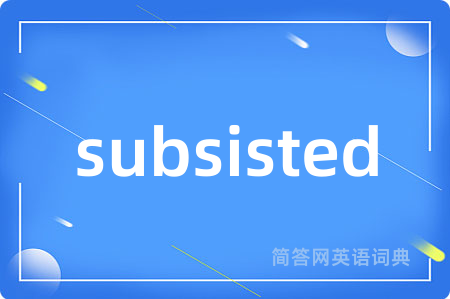 subsisted