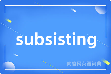 subsisting