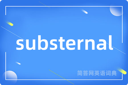 substernal是什么意思,substernal的中文翻译 substernal