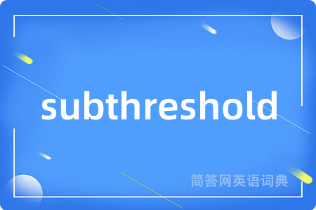 subthreshold是什么意思,subthreshold的中文翻译 subthreshold