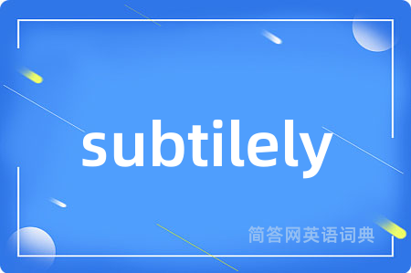 subtilely