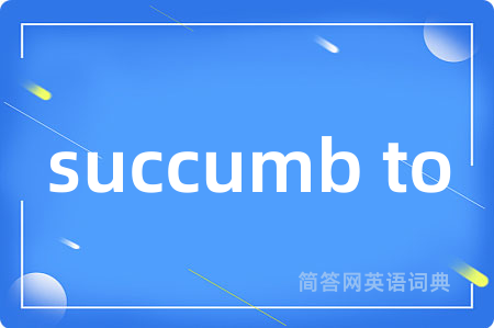 succumb to