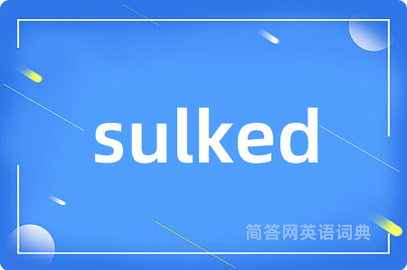 sulked是什么意思,sulked的中文翻译 sulked