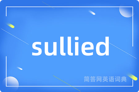 sullied是什么意思,sullied的中文翻译 sullied