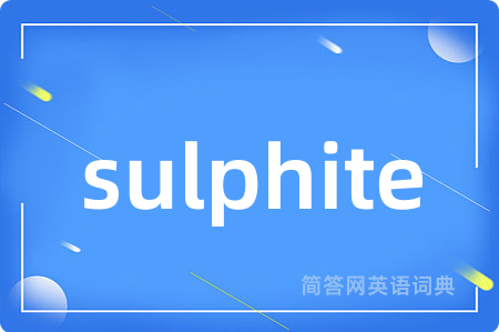 sulphite是什么意思,sulphite的中文翻译 sulphite