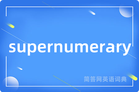 supernumerary是什么意思,supernumerary的中文翻译 supernumerary