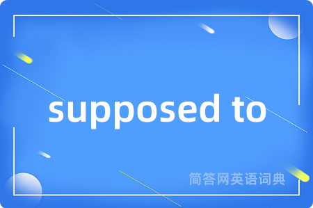 supposed to