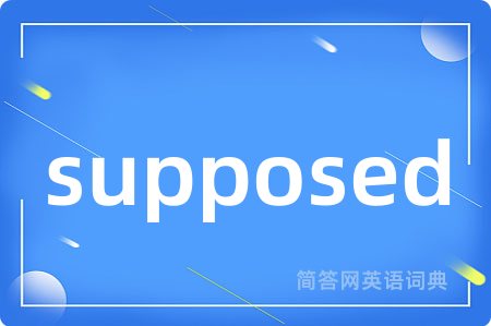 supposed是什么意思,supposed的中文翻译 supposed