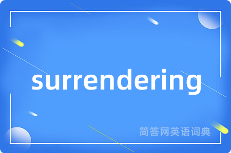 surrendering是什么意思,surrendering的中文翻译 surrendering