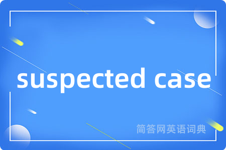 suspected case是什么意思,suspected case的中文翻译 suspected case