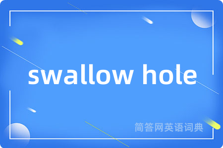 swallow hole是什么意思,swallow hole的中文翻译 swallow hole