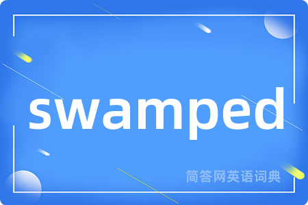 swamped是什么意思,swamped的中文翻译 swamped