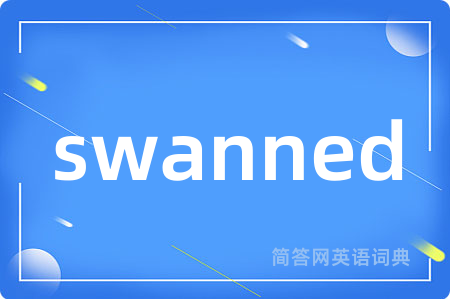 swanned