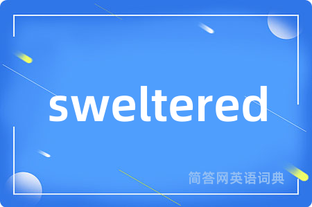 sweltered