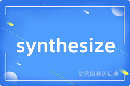 synthesize是什么意思,synthesize的中文翻译 synthesize