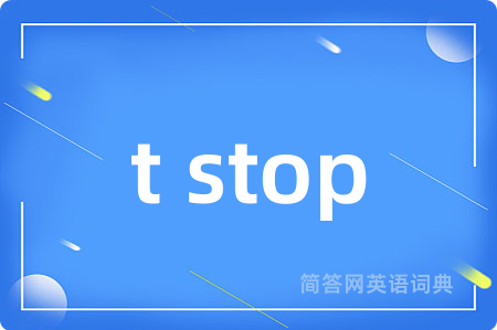 t stop是什么意思,t stop的中文翻译 t stop