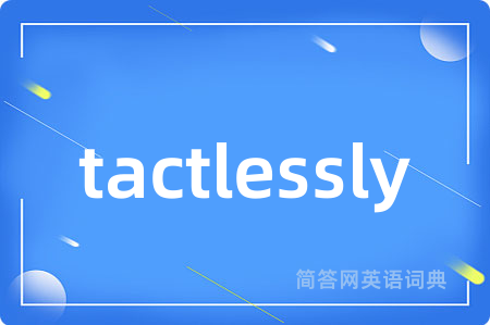 tactlessly