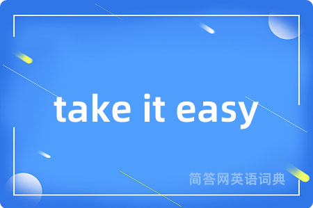 take it easy