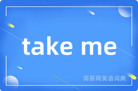 take me