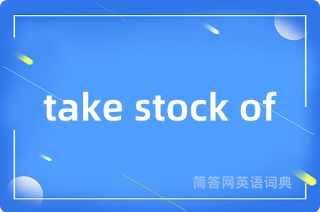 take stock of是什么意思,take stock of的中文翻译 take stock of