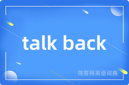 talk back是什么意思,talk back的中文翻译 talk back