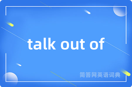 talk out of