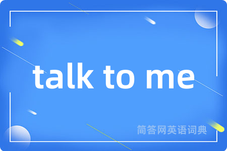 talk to me